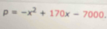 p=-x^2+170x-7000.