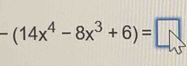 -(14x^4-8x^3+6)=□