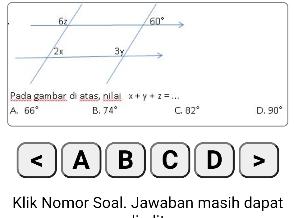 Pada gambar di atas, nilai x+y+z=... _
A. 66° B. 74° C. 82° D. 90°
a A B
D
Klik Nomor Soal. Jawaban masih dapat