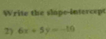 Write the slipe-intercept 
2) 6x+5y=-10