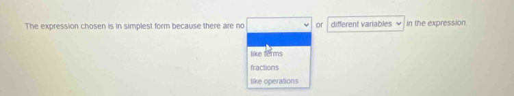 The expression chosen is in simplest form because there are no or different variables in the expression.
like terms
fractions
like operations