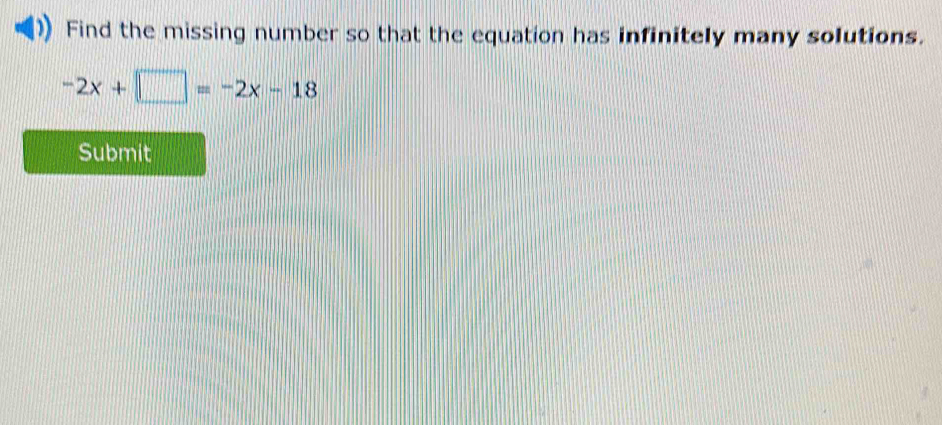 Find the missing number so that the equation has infinitely many solutions.
-2x+□ =-2x-18
Submit