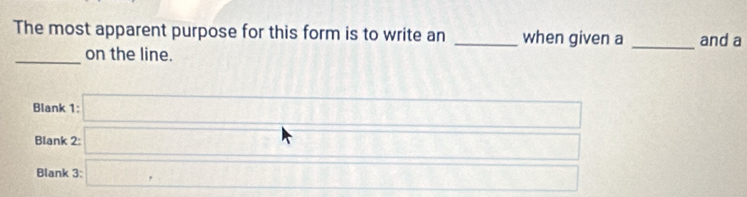 The most apparent purpose for this form is to write an _when given a _and a
_
on the line.
Blank 1: _  
Blank 2□ 
Blank 3:□