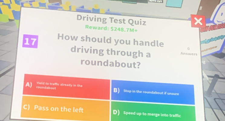 Driving Test Quiz X
Reward: $248.7M+
17
How should you handle 0
driving through a Answers
roundabout?
Ig
A) roundabout
Yield to traffic already in the B) Stop in the roundabout if unsure
C) Pass on the left D) Speed up to merge into traffic