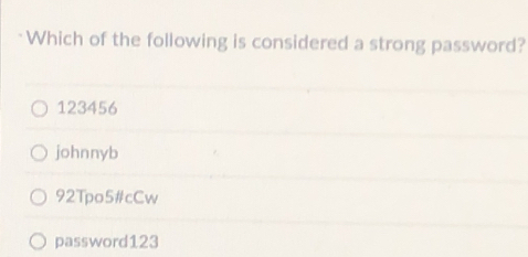 Which of the following is considered a strong password?
123456
johnnyb
92Tpo5#cCw
password123