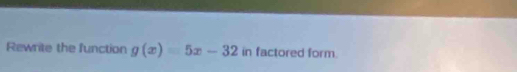 Rewrite the function g(x)=5x-32 in factored form.