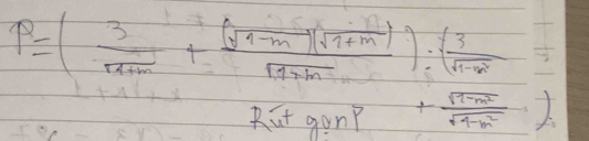 P=( 3/sqrt(1+m) +frac (sqrt(9-m))(sqrt(7+m))sqrt(9+m))· ( 3/sqrt(1-m^2) 
Rut gonp + (sqrt(1-m^2))/sqrt(4-m^2) 