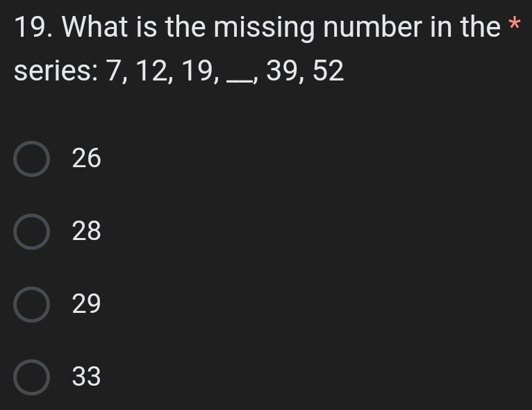 What is the missing number in the *
series: 7, 12, 19, _, 39, 52
26
28
29
33