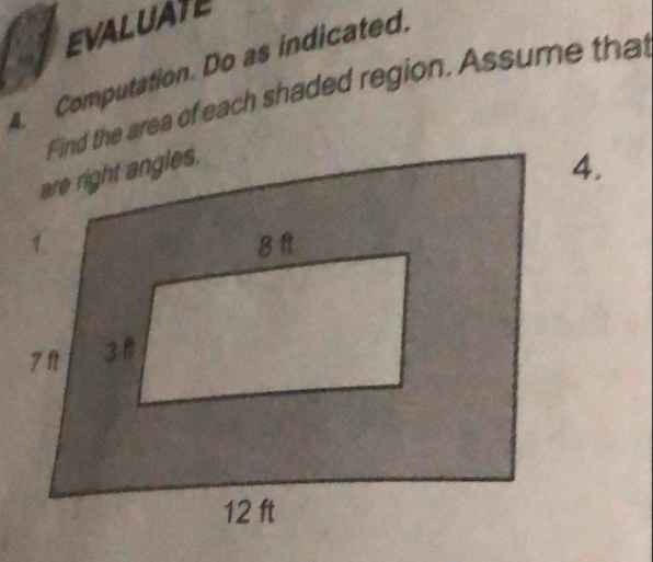 EVALUATE 
Computation. Do as indicated. 
F ind the area of each shaded region. Assume that