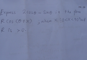 Express 2cos θ -sin θ in the form
Rcos (θ +x) jwhere x; 0
R is 0.