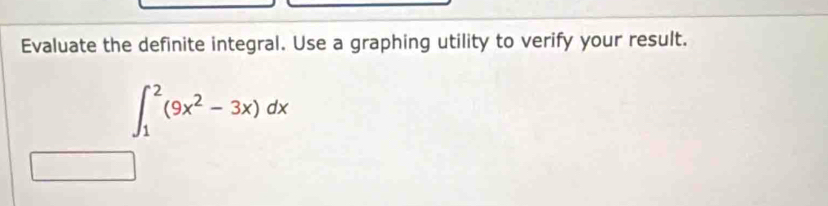 Evaluate the definite integral. Use a graphing utility to verify your result.
∈t _1^(2(9x^2)-3x)dx