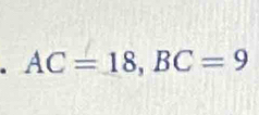 AC=18, BC=9