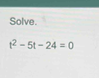 Solve.
t^2-5t-24=0