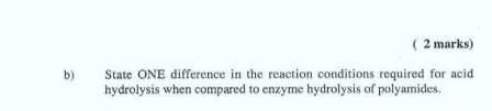 State ONE difference in the reaction conditions required for acid 
hydrolysis when compared to enzyme hydrolysis of polyamides.