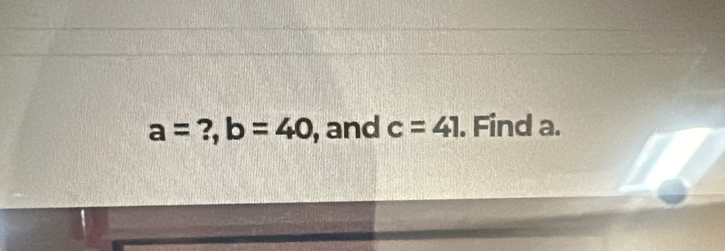 a= ?, b=40 , and c=41. Find a.