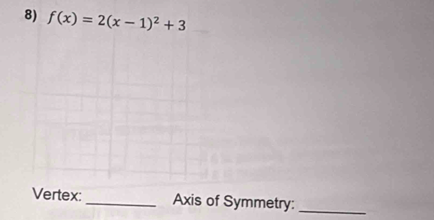 f(x)=2(x-1)^2+3
Vertex: _Axis of Symmetry:_