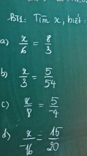 BI1: Tim x, biet :
a)  x/6 = 8/3 
b)  2/3 = 5/54 
( )  x/8 = 5/-4 
d  x/-16 = 15/20 