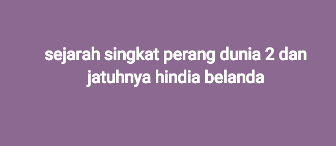 sejarah singkat perang dunia 2 dan 
jatuhnya hindia belanda