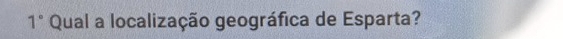 1° Qual a localização geográfica de Esparta?