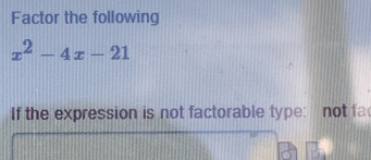 Factor the following
x^2-4x-21
If the expression is not factorable type: not fa