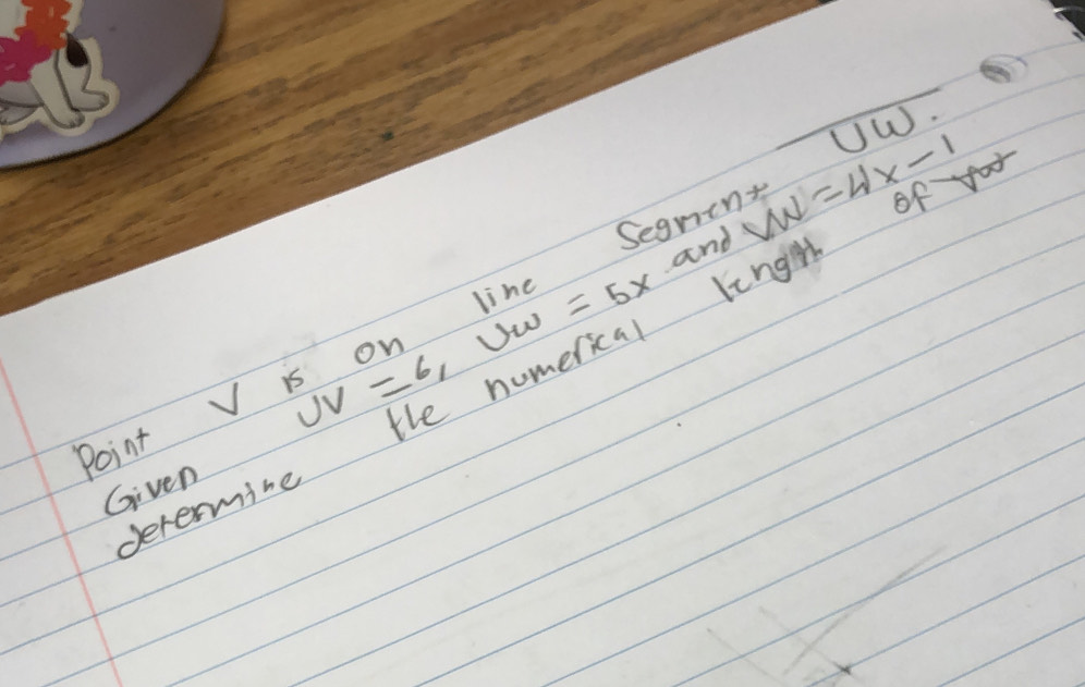 UW. 
and VW=4x-1 V is on line Segrien?
UV=6, UW
cal length of 
Given 
devermine