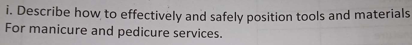 Describe how to effectively and safely position tools and materials 
For manicure and pedicure services.