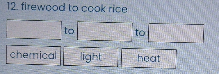 firewood to cook rice
□ -frac ^circ   □ /□  
to □ to □ 
chemical light heat