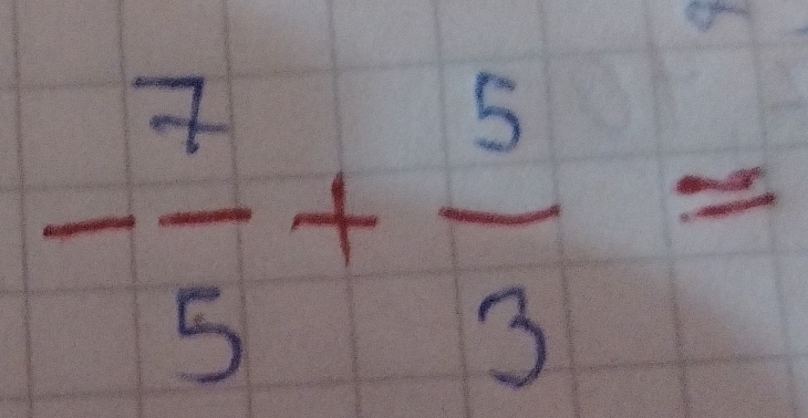 - 7/5 + 5/3 =