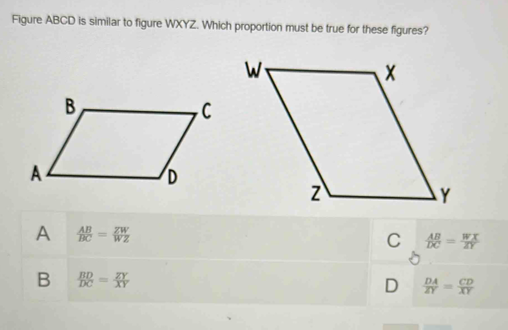 Solved: Figure ABCD is similar to figure WXYZ. Which proportion must be ...