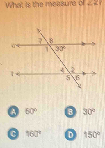 What is the measure of ∠2?
a 60° B 30°
C 160° D 150°