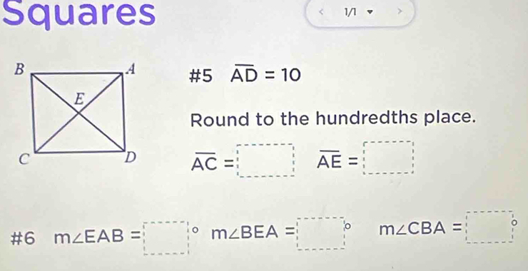 Squares 
1/1 
#5 overline AD=10
Round to the hundredths place.
overline AC=□ overline AE=□
#6 m∠ EAB=□° m∠ BEA=□° m∠ CBA=□°