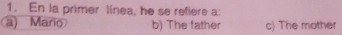 En la primer línea, he se refiere a:
a) Mario b) The father c) The mother