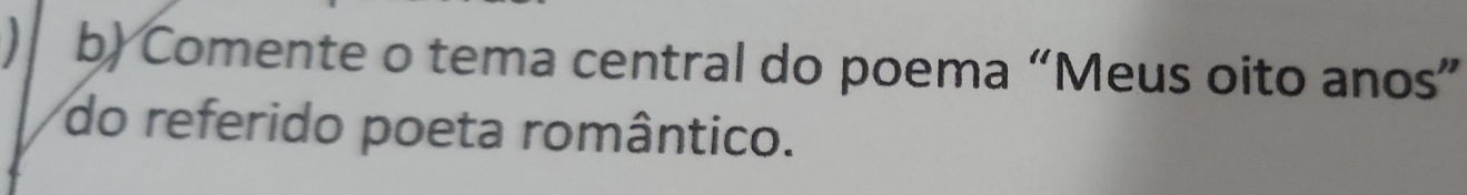 Comente o tema central do poema “Meus oito anos” 
do referido poeta romântico.