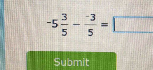 -5 3/5 - (-3)/5 =□
Submit