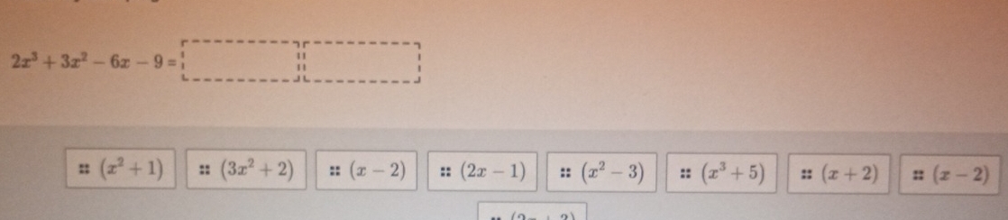 (x^2+1) :: (3x^2+2) (x-2) (2x-1) :: (x^2-3) (x^3+5) (x+2) :: (x-2)