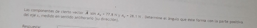 Las componentes de cierto vector overline A
del eje x, medido en sentido antinorario (su dirección). Son A_x=77.8N y A_y=28.1N. Determine el ángulo que este forma con la parte positiva 
Respwesta