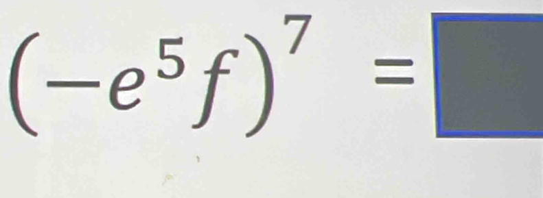 (-e^5f)^7=□