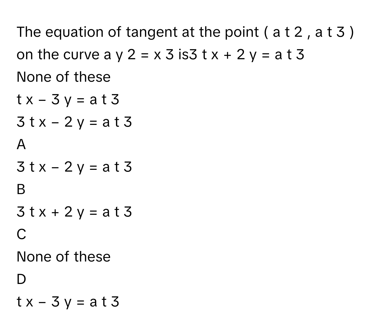 Solved: The equation of tangent at the point ( a t 2 , a t 3 ) on the ...