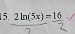 2ln (5x)=16