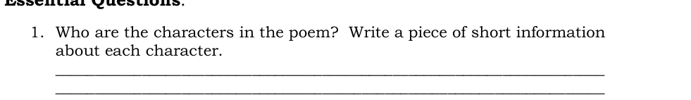 Essential Questións. 
1. Who are the characters in the poem? Write a piece of short information 
about each character. 
_ 
_