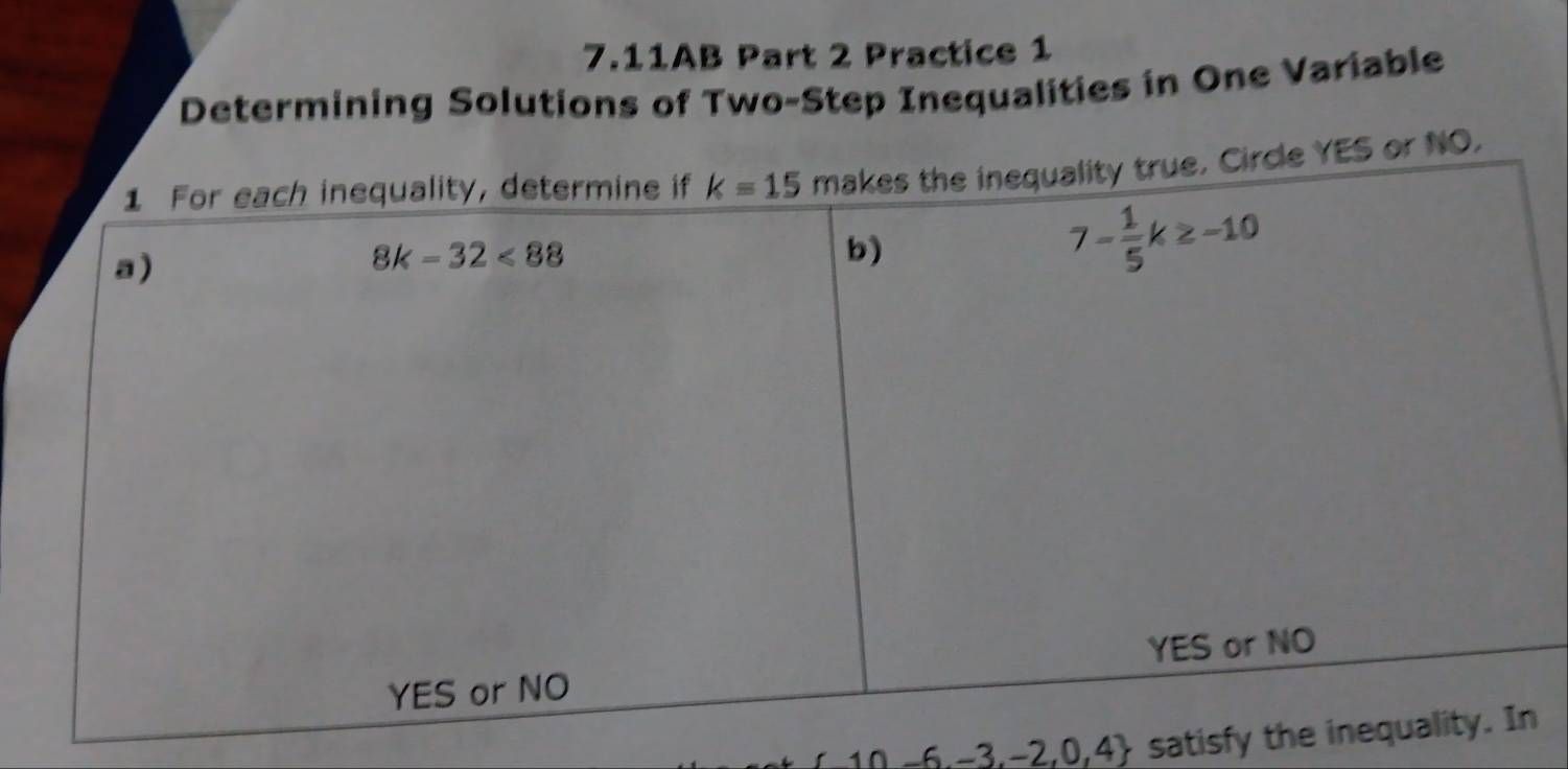 7.11AB Part 2 Practice 1
Determining Solutions of Two-Step Inequalities in One Variable
S or NO.
10 6,-3,-2,0,4 satisfy the