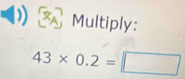  * Multiply:
43* 0.2=□