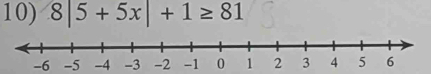 8|5+5x|+1≥ 81
-6