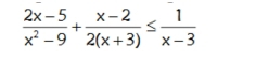  (2x-5)/x^2-9 + (x-2)/2(x+3) ≤  1/x-3 