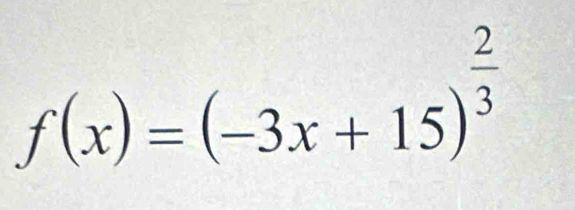 f(x)=(-3x+15)^ 2/3 