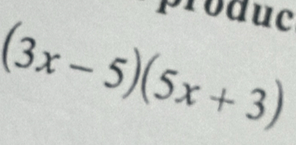 produc
(3x-5)(5x+3)