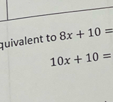 quivalent to 8x+10=
10x+10=