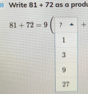 ) Write 81+72 as a produ
81+72=9 +