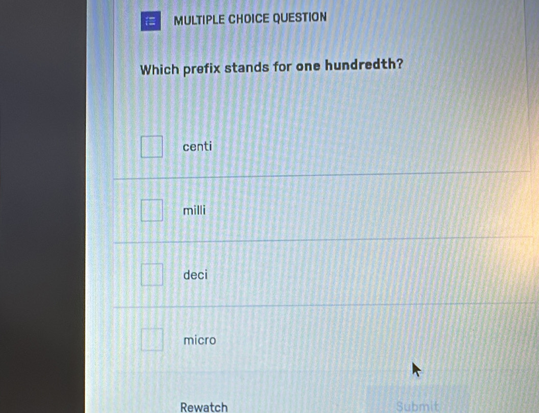 QUESTION
Which prefix stands for one hundredth?
centi
milli
deci
micro
Rewatch sudr