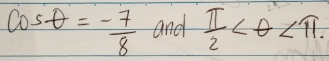 cos θ = (-7)/8  and  π /2  .